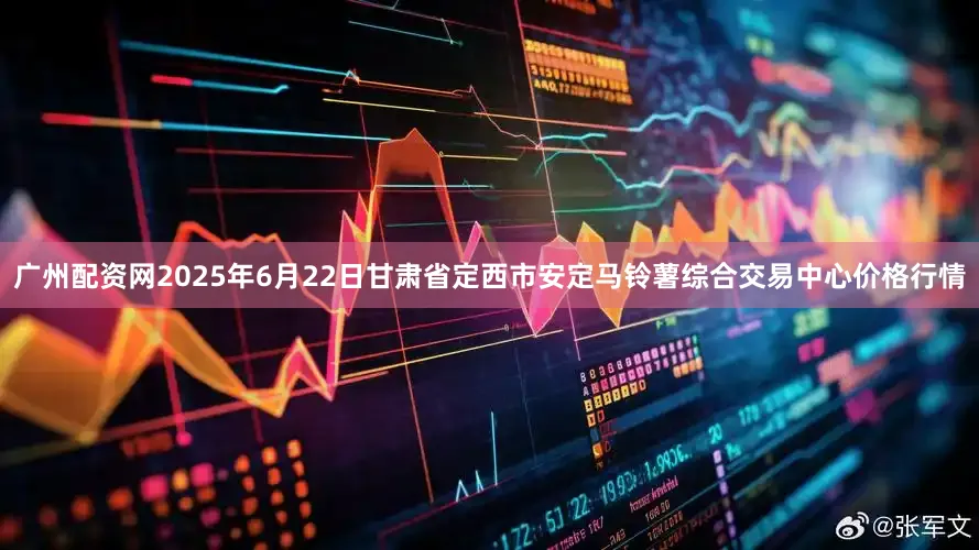 广州配资网2025年6月22日甘肃省定西市安定马铃薯综合交易中心价格行情